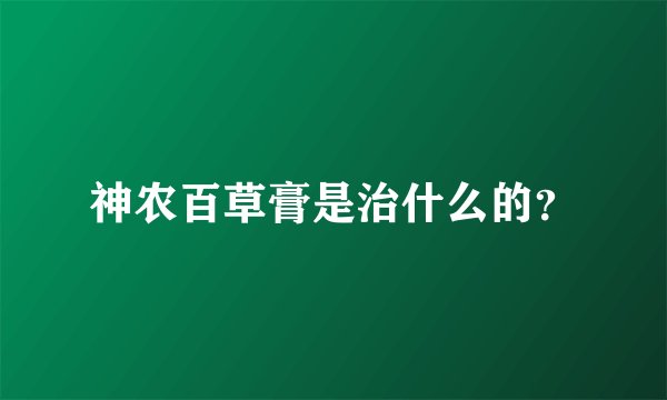 神农百草膏是治什么的?