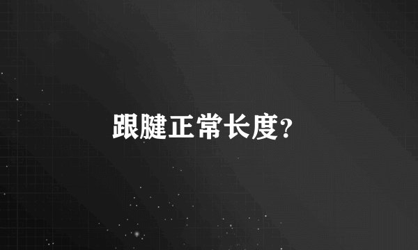 跟腱正常长度？
