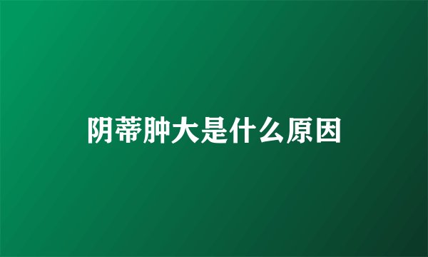 阴蒂肿大是什么原因