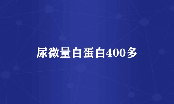 尿微量白蛋白400多