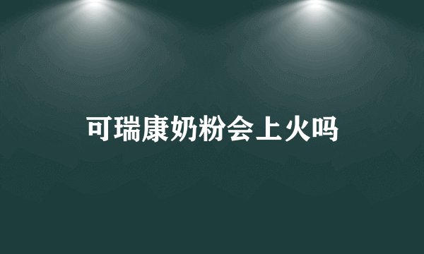 可瑞康奶粉会上火吗