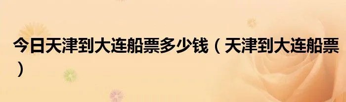 今日天津到大连船票多少钱(天津到大连船票)