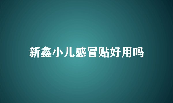新鑫小儿感冒贴好用吗