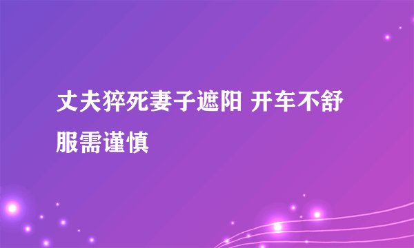 丈夫猝死妻子遮阳 开车不舒服需谨慎