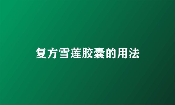 复方雪莲胶囊的用法