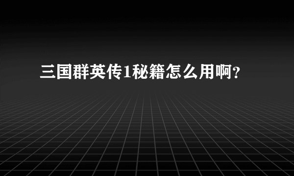 三国群英传1秘籍怎么用啊？