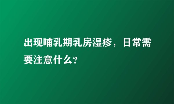 出现哺乳期乳房湿疹，日常需要注意什么？