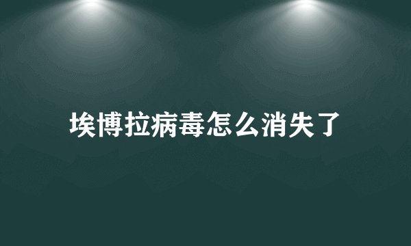 埃博拉病毒怎么消失了