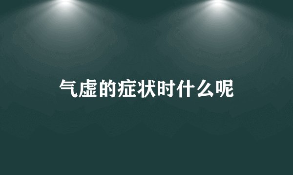 气虚的症状时什么呢