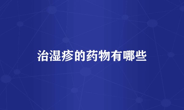 治湿疹的药物有哪些