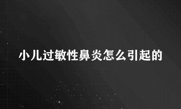 小儿过敏性鼻炎怎么引起的