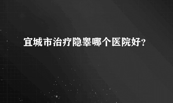 宜城市治疗隐睾哪个医院好？