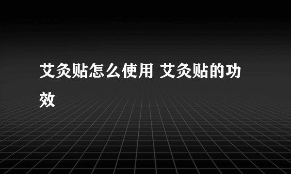 艾灸贴怎么使用 艾灸贴的功效