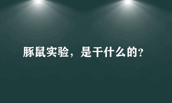 豚鼠实验，是干什么的？