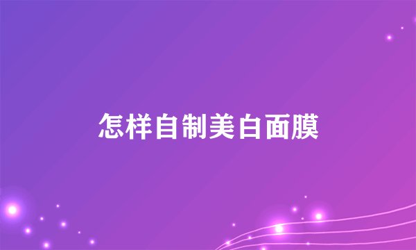 怎样自制美白面膜
