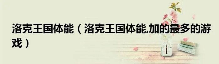 洛克王国体能（洛克王国体能,加的最多的游戏）