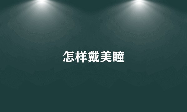 怎样戴美瞳