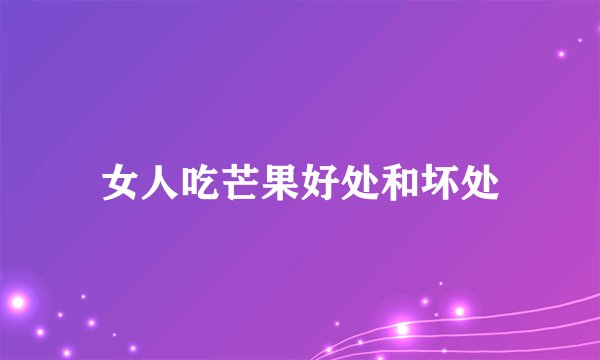 女人吃芒果好处和坏处