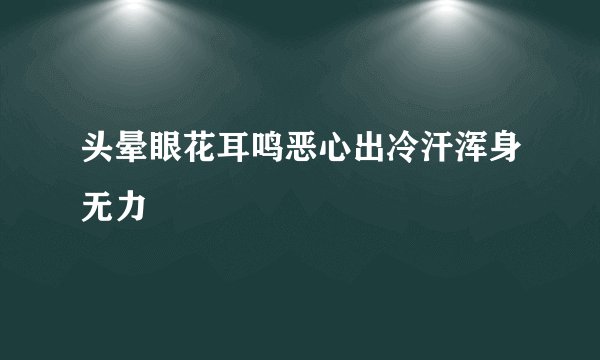 头晕眼花耳鸣恶心出冷汗浑身无力