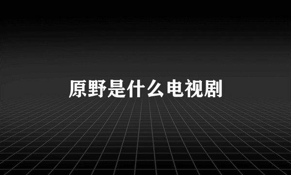 原野是什么电视剧