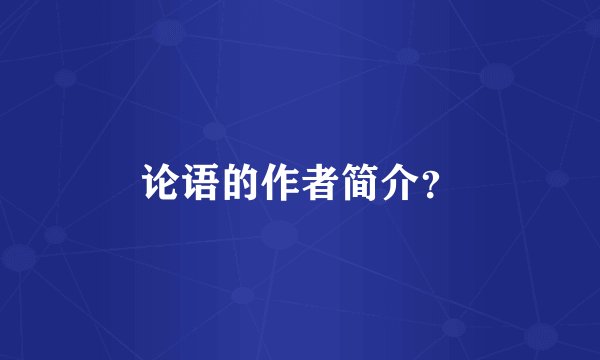 论语的作者简介?