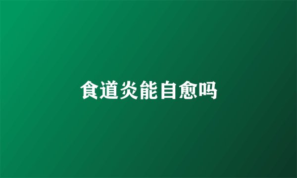 食道炎能自愈吗
