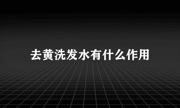 去黄洗发水有什么作用