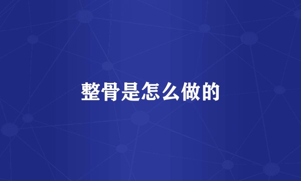 整骨是怎么做的