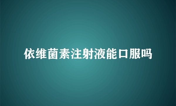 依维菌素注射液能口服吗