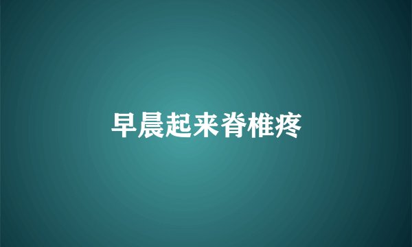 早晨起来脊椎疼