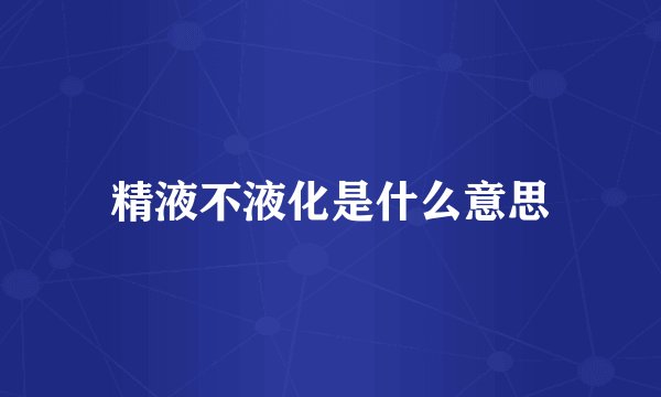 精液不液化是什么意思