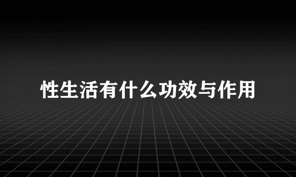 性生活有什么功效与作用