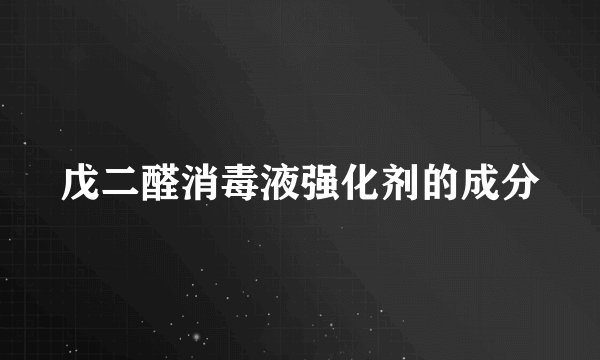 戊二醛消毒液强化剂的成分