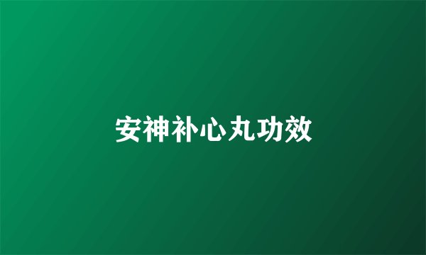 安神补心丸功效