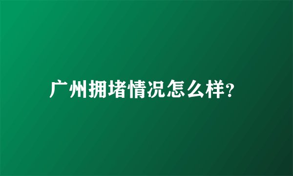 广州拥堵情况怎么样?