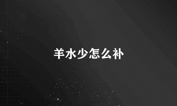 羊水少怎么补