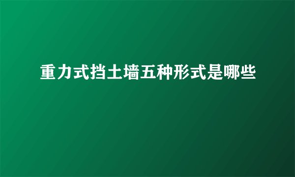 重力式挡土墙五种形式是哪些