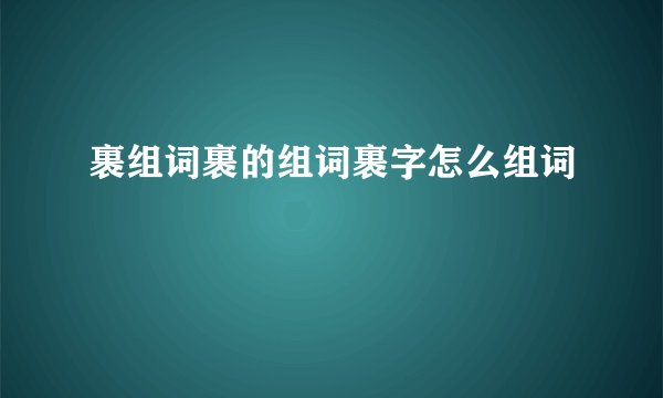裹组词裹的组词裹字怎么组词