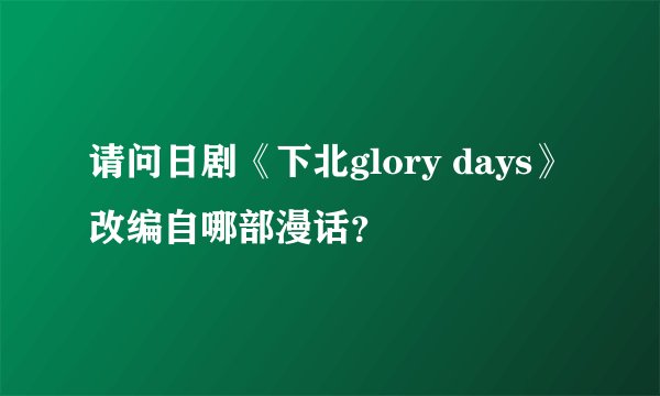 请问日剧《下北glory days》改编自哪部漫话?