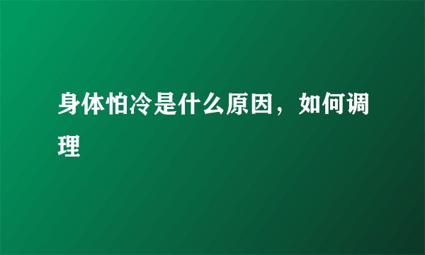 身体怕冷是什么原因，如何调理
