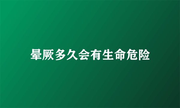 晕厥多久会有生命危险