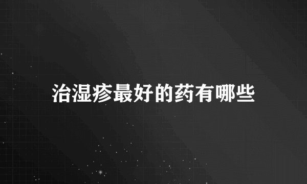 治湿疹最好的药有哪些