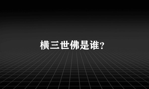 横三世佛是谁?