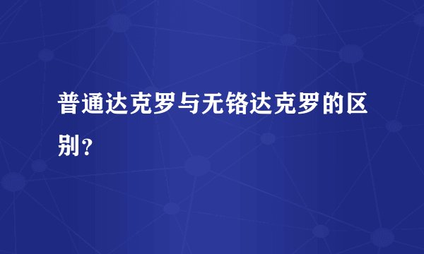 普通达克罗与无铬达克罗的区别？