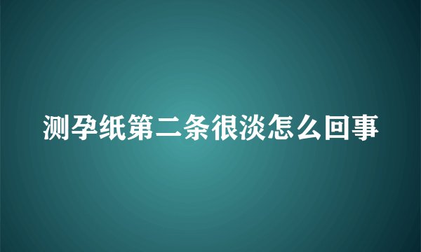 测孕纸第二条很淡怎么回事