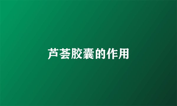 芦荟胶囊的作用