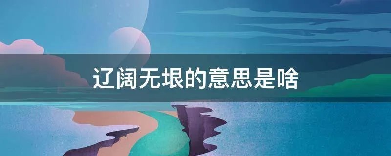 辽阔无垠的意思是啥