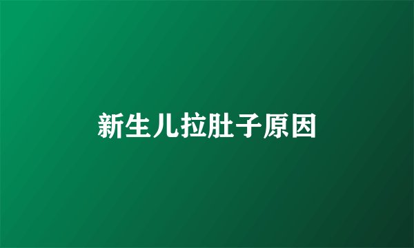 新生儿拉肚子原因
