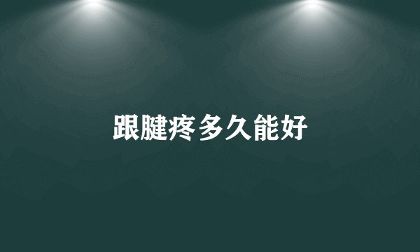 跟腱疼多久能好