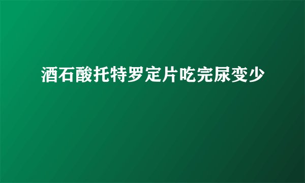 酒石酸托特罗定片吃完尿变少